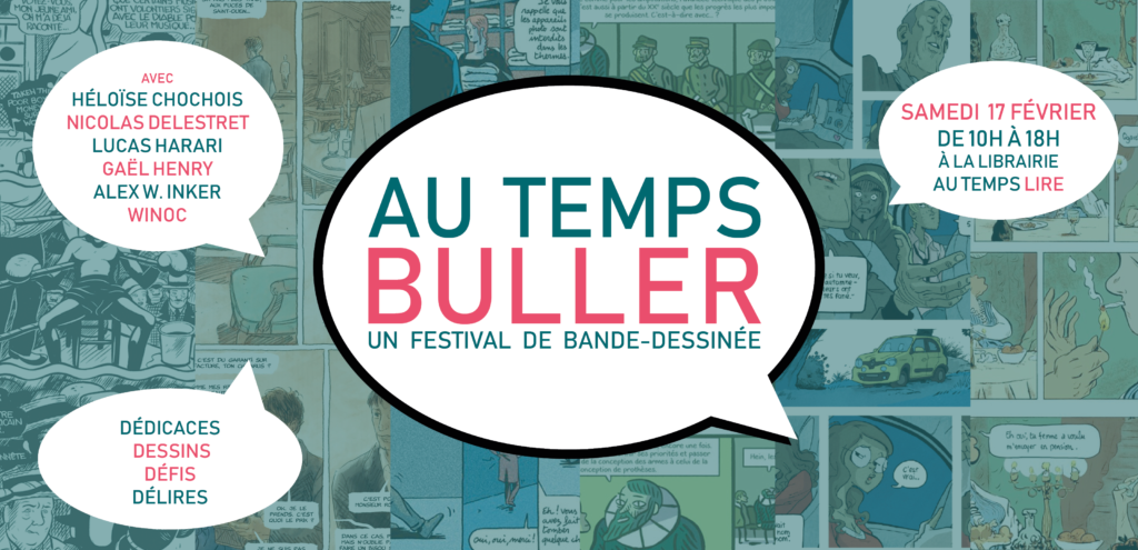 AU TEMPS BULLER - Un festival de bande-dessinée à la librairie Au Temps Lire le samedi 17 février de 10h à 18h avec Héloïse Chochois, Nicolas Delestret, Lucas Harari, Gaël Henry, Alex W. Inker et Winoc. Des dédicaces, des dessins, des défis et des délires au programme !