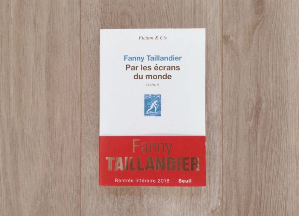 PAR LES ÉCRANS DU MONDE, Fanny Taillandier, éditions Seuil