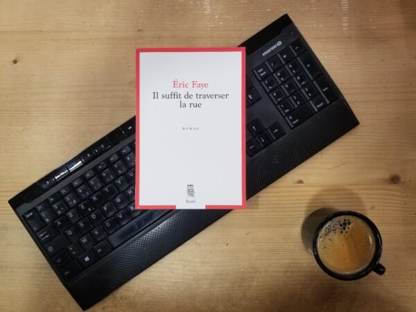 IL SUFFIT DE TRAVERSER LA RUE, Éric Faye, éditions du Seuil