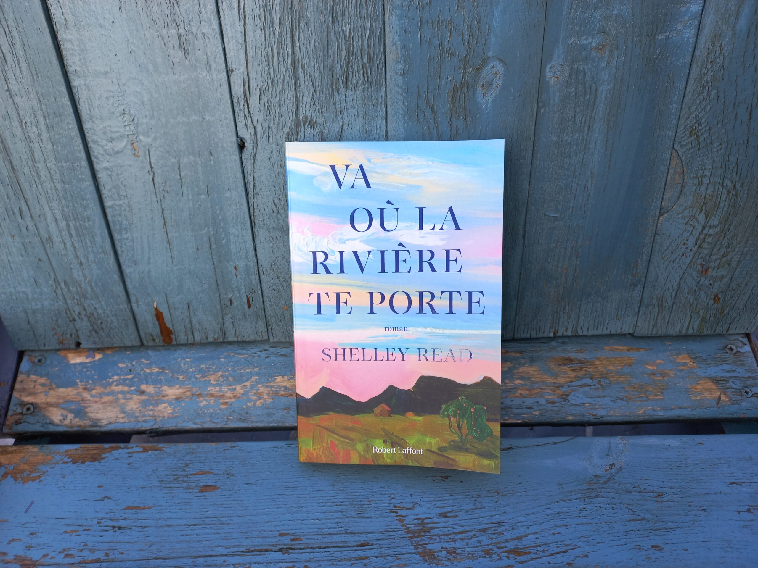 VA OÙ LA RIVIÈRE TE PORTE, Shelley Read, éditions Robert Laffont