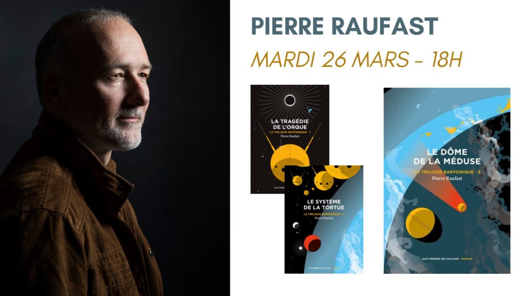 RENCONTRE AVEC PIERRE RAUFAST – Sortie du T3 de la Trilogie Baryonique